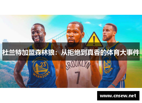 杜兰特加盟森林狼：从拒绝到真香的体育大事件