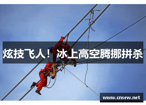 炫技飞人！冰上高空腾挪拼杀